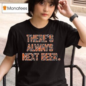 There S Always Next Beer T Shirt