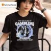 They Say I M Bad At Gambling The Way I Keep Hitting Until I Bust Grim Reaper T Shirt