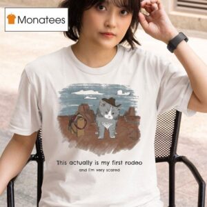 This Actually Is My First Rodeo And I M Very Scared Ca T Shirt