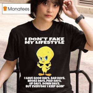 Tweety Bird I Dont Fake My Lifestyle I Have Good Days Bad Days Broke Days T Shirt