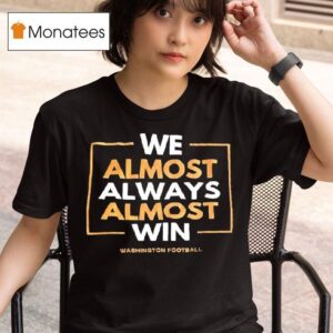We Almost Always Almost Win Washington Commanders Football Team T Shirt