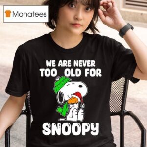 We Are Never Too Old For Snoopy Christmas T Shirt
