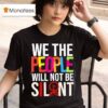 We The People Will Not Be Silen T Shirt