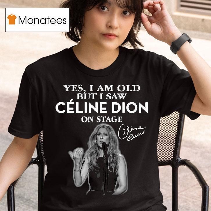 Yes I Am Old But I Saw Celine Dion On Stage Signature T Shirt