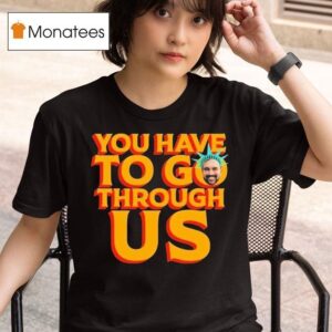Zohran Mamdani For Nyc You Have To Go Through Us T Shirt