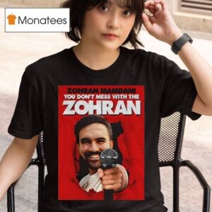 Zohran Mamdani You Don T Mess With The Zohran T Shirt