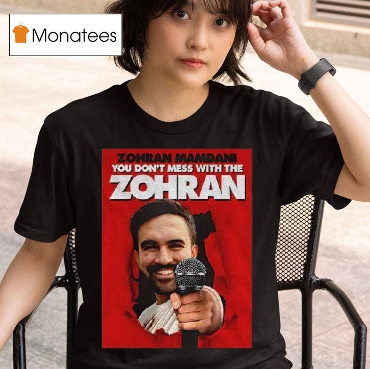 Zohran Mamdani You Don T Mess With The Zohran T Shirt