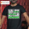 Ai Will Never Create Good Art Good Art Comes From Drug Abuse And Mild To Severe Depression T Shirt