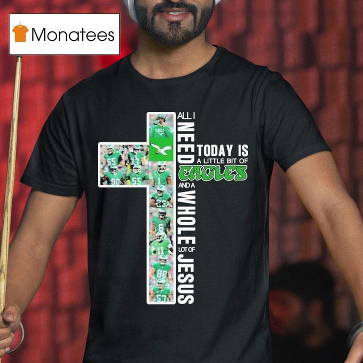 All I Need Today Is A Little Bit Of Philadelphia Eagles Philly And A Whole Lot Of Jesus T Shirt All I Need Today Is A Little Bit Of Philadelphia Eagles Philly And A Whole Lot Of Jesus T Shirt