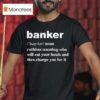 Banker Ruthless Scumbag Who Will Eat Your Lunch And Then Charge You For I T Shirt