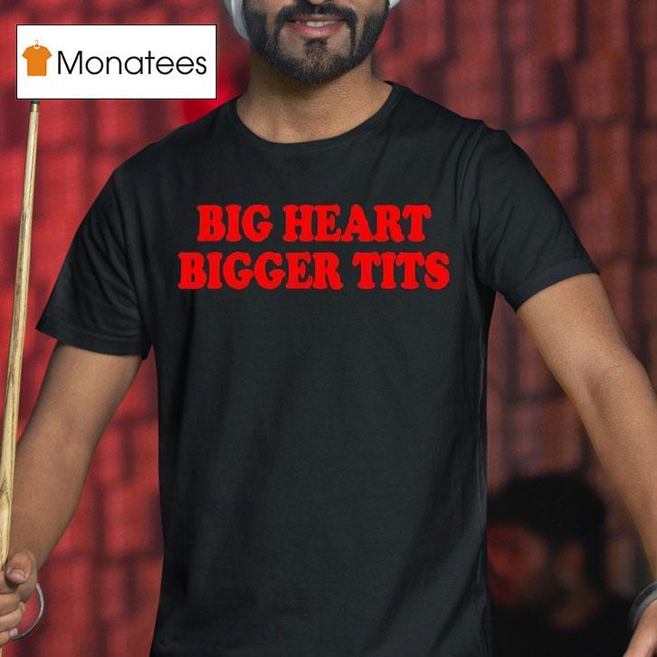 Big Heart Bigger Tits T Shirt Big Heart Bigger Tits T Shirt
