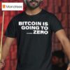 Bitcoin Is Going To Zero Add Another T Shirt