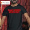 Black Women Were Righ T Shirt