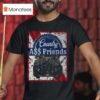 Cause I Just Wanna Do Country Ass Shit With My Country Ass Friends T Shirt