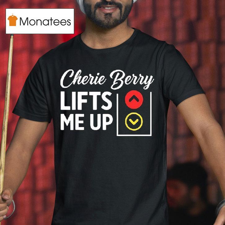 Cherie Berry Lifts Me Up T Shirt Cherie Berry Lifts Me Up T Shirt