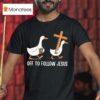 Christian Silly Goose Off To Follow Jesus T Shirt