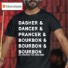 Dasher Dancer Prancer And Bourbon Funny Christmas Holiday T Shirt