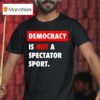 Democracy Is Not A Spectator Sport Black T Shirt