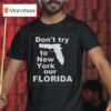 Don T Try To New York Our Florida T Shirt