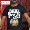 Easily Excited By Owl Birds T Shirt