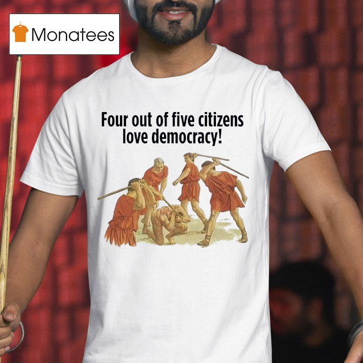 Four Out Of Five Citizens Love Democracy T Shirt Four Out Of Five Citizens Love Democracy T Shirt