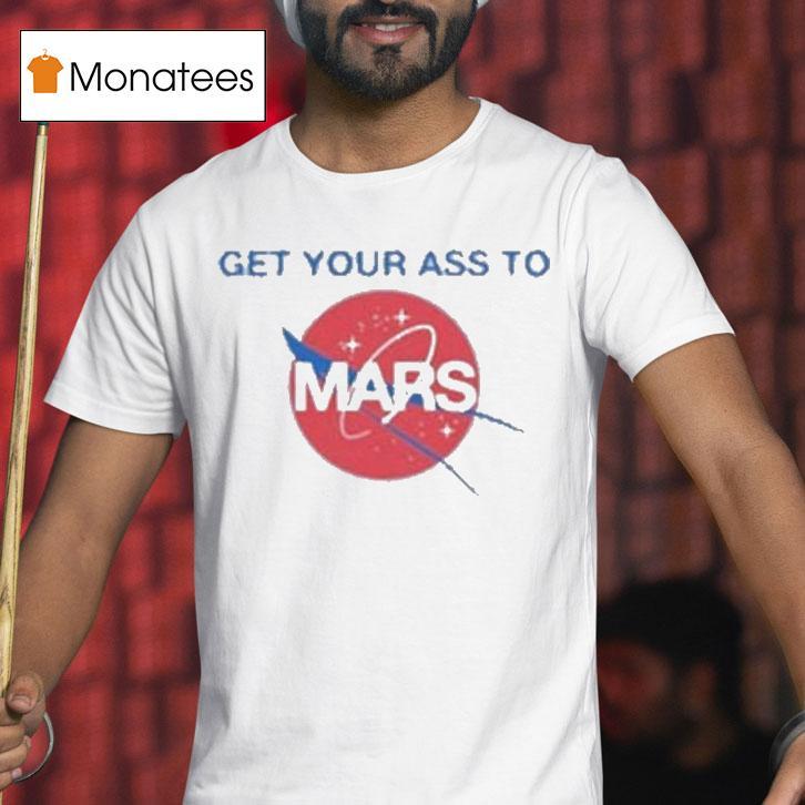 Get Your Ass To Mars Nasa T Shirt Get Your Ass To Mars Nasa T Shirt