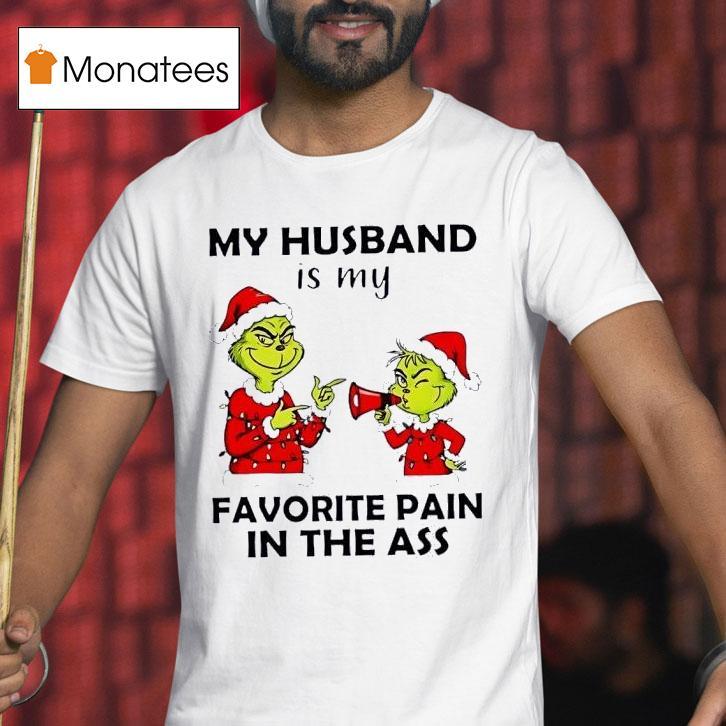 Grinch Christmas My Husband Is My Favorite Pain In The Ass T Shirt Grinch Christmas My Husband Is My Favorite Pain In The Ass T Shirt