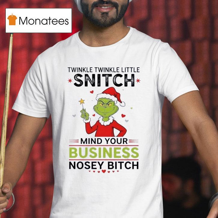 Grinch Twinkle Twinkle Little Snitch Mind Your Business Nosey Btch Christmas T Shirt Grinch Twinkle Twinkle Little Snitch Mind Your Business Nosey Btch Christmas T Shirt