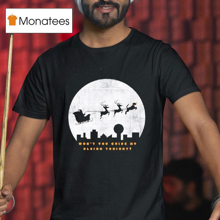 Guide My Sleigh Won T You Guide My Sleigh Tonigh T Shirt Guide My Sleigh Won T You Guide My Sleigh Tonigh T Shirt