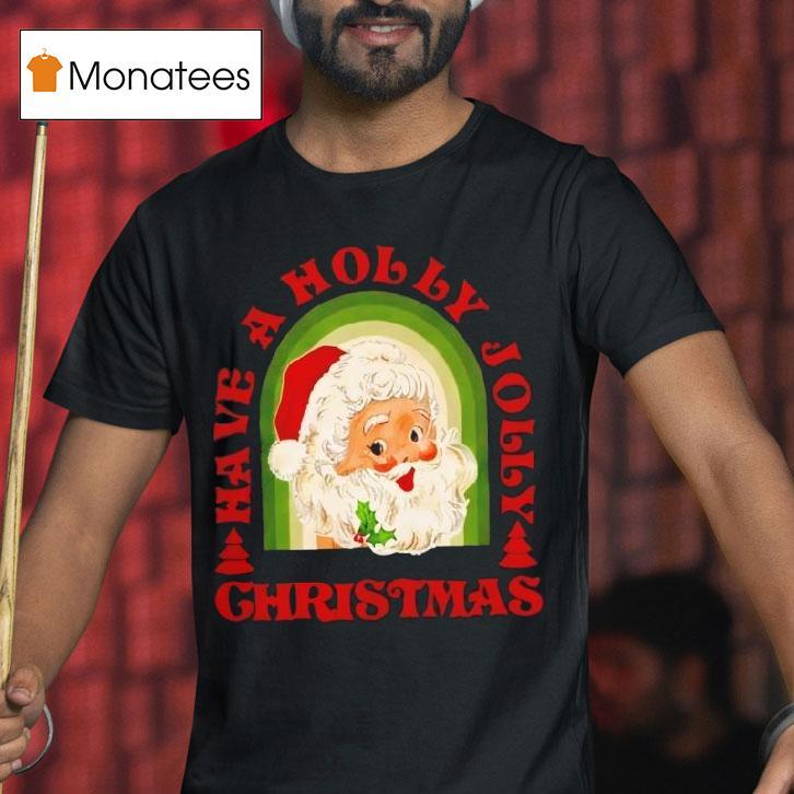Holly Jolly Christmas Santa Claus T Shirt Holly Jolly Christmas Santa Claus T Shirt