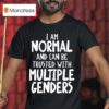 I Am Normal And Can Be Trusted With Multiple Genders T Shirt