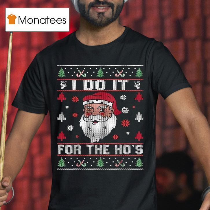 I Do It For The Ho S Ugly Merry Christmas Santa T Shirt I Do It For The Ho S Ugly Merry Christmas Santa T Shirt