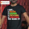 I Got Beans Greens Potatoes Tomatoes You Name It Colors Tex T Shirt