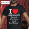I Heart Immigrants Tylenol Abortion And Bad Bunny T Shirt
