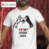 I Love My Horse Wife Hear T Shirt