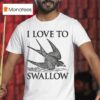 I Love To Swallow T Shirt