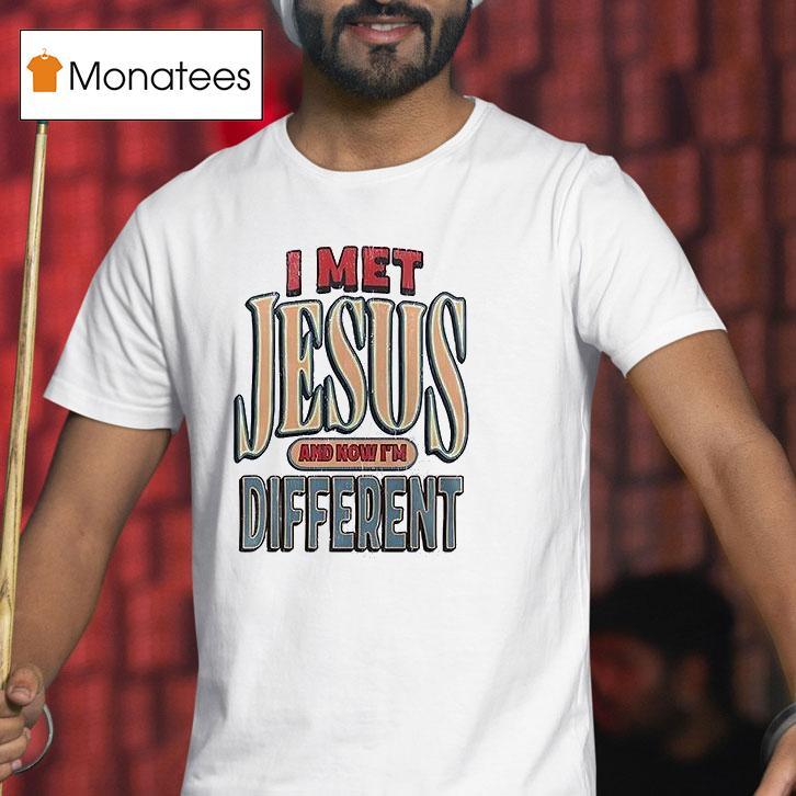 I Met Jesus And Now I M Different John Cross T Shirt I Met Jesus And Now I M Different John Cross T Shirt