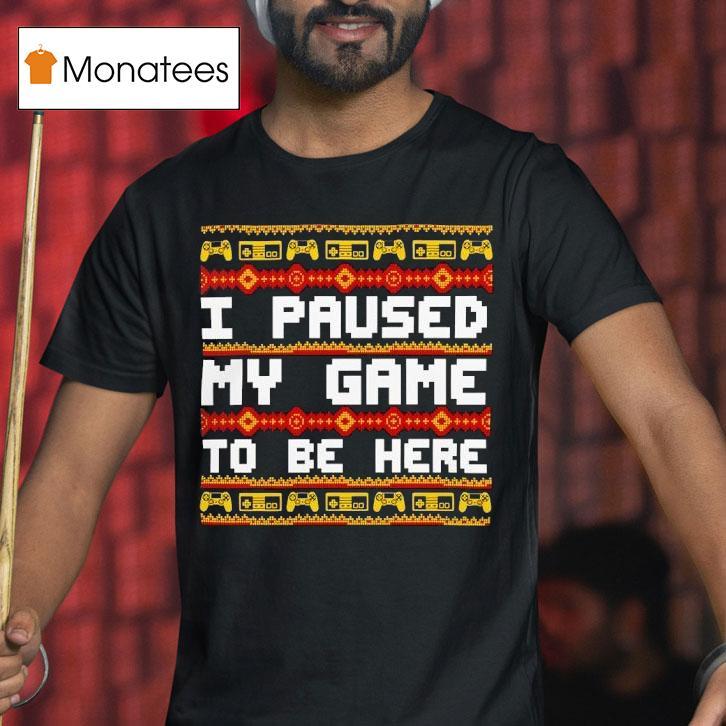 I Paused My Game To Be Here Christmas T Shirt I Paused My Game To Be Here Christmas T Shirt