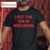 I Put The Sin In Wisconsin T Shirt