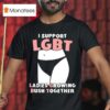 I Support Lgbt Ladies Growing Bush Together T Shirt