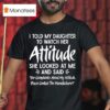 I Told My Daughter To Watch Her Attitude She Looked At Me And Said Manufacturer T Shirt