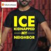 Ice Kidnapped My Neighbor T Shirt