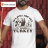 It S Time For The Turkey Thanksgiving T Shirt