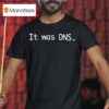 It Was Dns Question T Shirt
