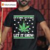 Let It Grow Let It Grow Let It Grow Ugly Christmas T Shirt