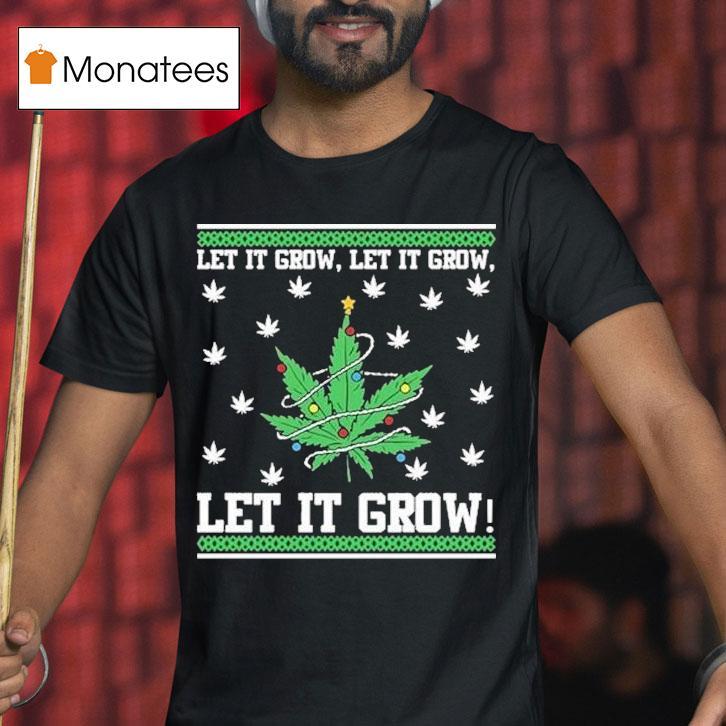 Let It Grow Let It Grow Let It Grow Ugly Christmas T Shirt Let It Grow Let It Grow Let It Grow Ugly Christmas T Shirt