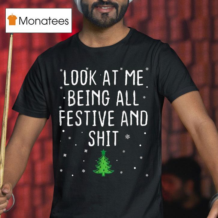 Look At Me Being All Festive And Shit Tree Merry Christmas T Shirt Look At Me Being All Festive And Shit Tree Merry Christmas T Shirt