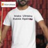 Make Ukraine Russia Again T Shirt