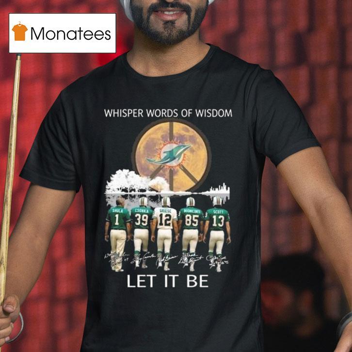 Miami Dolphins Whisper Words Of Wisdom Let It Be Players Signatures T Shirt Miami Dolphins Whisper Words Of Wisdom Let It Be Players Signatures T Shirt