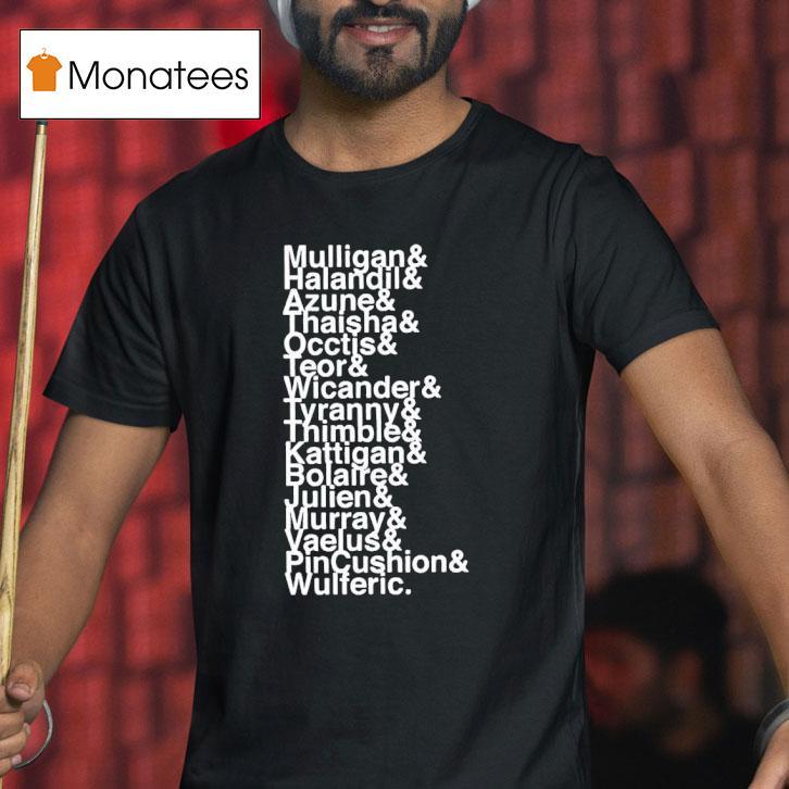 Mulligan And Halandil And Azune And Thaisha And Occtis And Teor And Wicander And Tyranny T Shirt Mulligan And Halandil And Azune And Thaisha And Occtis And Teor And Wicander And Tyranny T Shirt